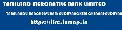 TAMILNAD MERCANTILE BANK LIMITED  TAMIL NADU KANCHEEPURAM GUDUVANCHERI CHENNAI-GUDUVANCHERI  ifsc code